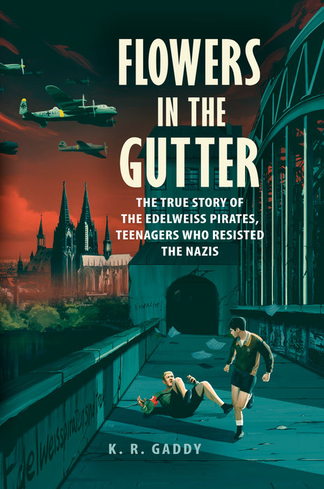 Flowers in the Gutter: The True Story of the Teenagers Who Resisted the Nazis