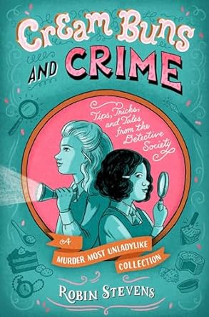 Cream Buns and Crime: Tips, Tricks, and Tales from the Detective ­Society