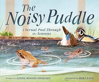 The Noisy Puddle: A Vernal Pool Through the Seasons